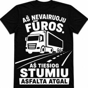 Marškinėliai „Aš nevairuoju fūros – aš tiesiog stumiu asfaltą atgal“