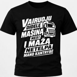 Marškinėliai „Vairuoju didelę mašiną, nes į mažą netelpa mano kantrybė“