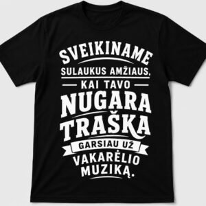 Marškinėliai „Sveikiname sulaukus amžiaus, kai tavo nugara traška garsiau už vakarėlio muziką“