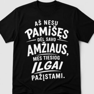 Marškinėliai „Aš nesu pamišęs dėl savo amžiaus, mes tiesiog ilgai pažįstami“