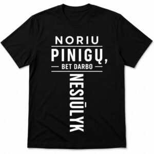 Marškinėliai „Noriu pinigų, bet darbo – ne“
